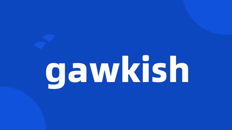 gawkish