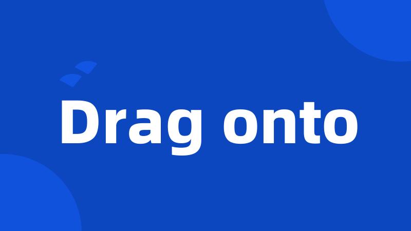 Drag onto