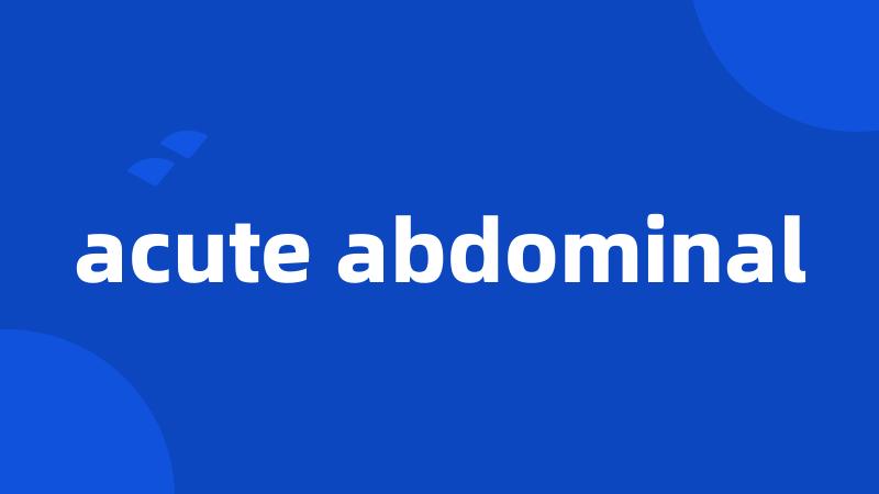 acute abdominal