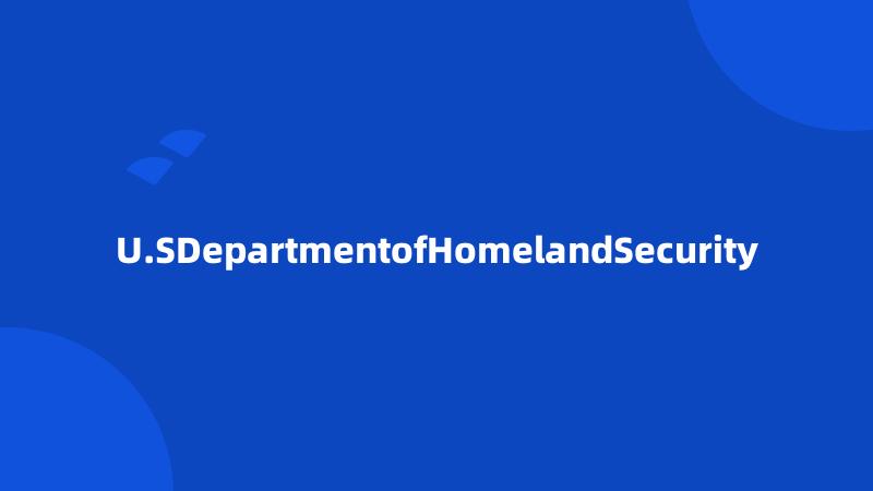 U.SDepartmentofHomelandSecurity