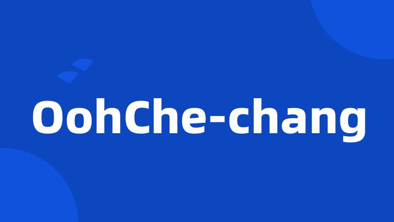 OohChe-chang