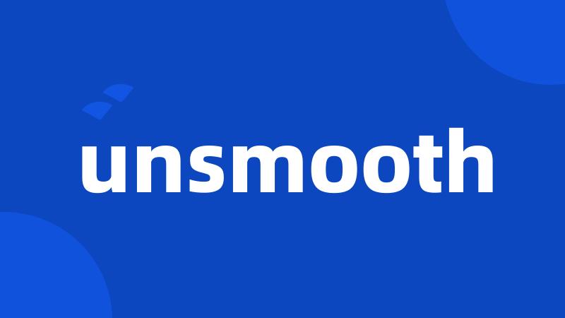 unsmooth