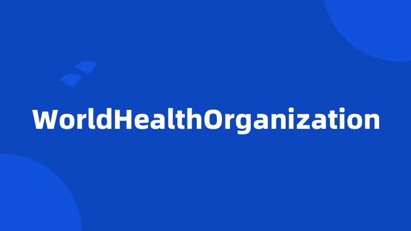 WorldHealthOrganization