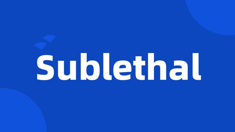 Sublethal