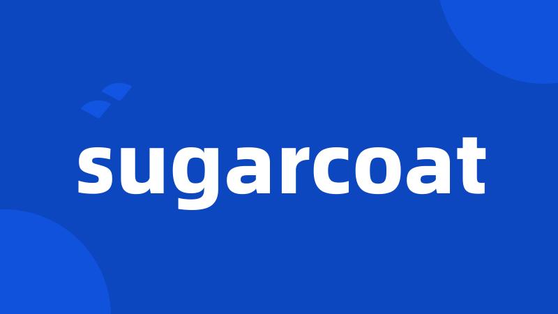 sugarcoat