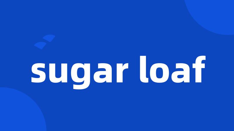sugar loaf