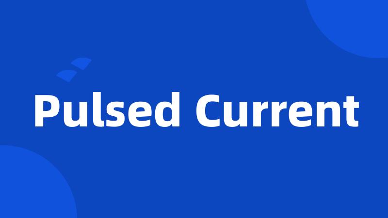 Pulsed Current