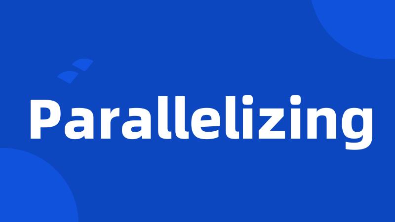 Parallelizing