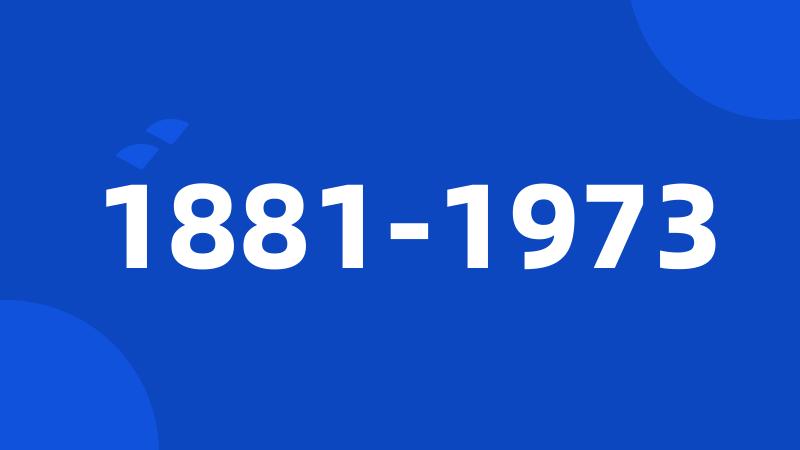 1881-1973