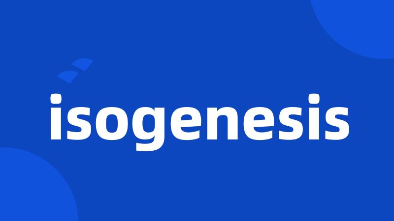 isogenesis