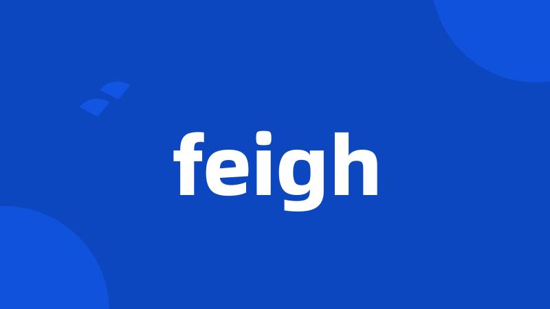 feigh