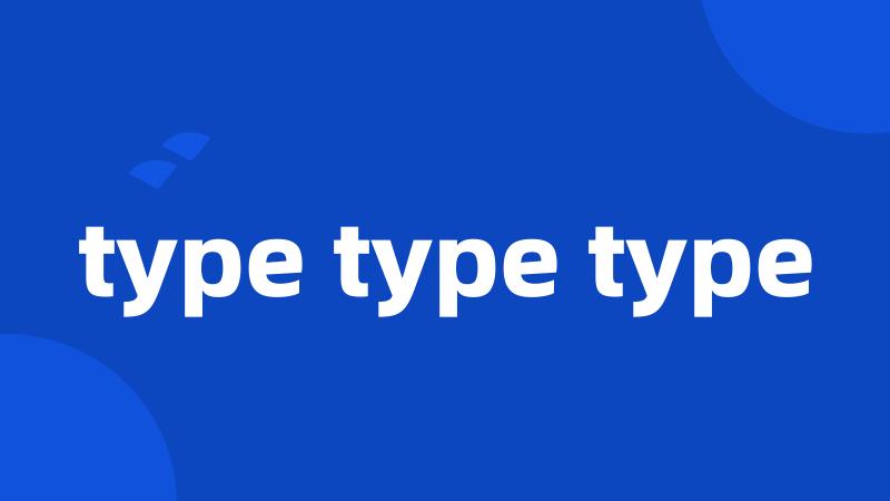 type type type