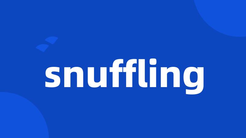 snuffling