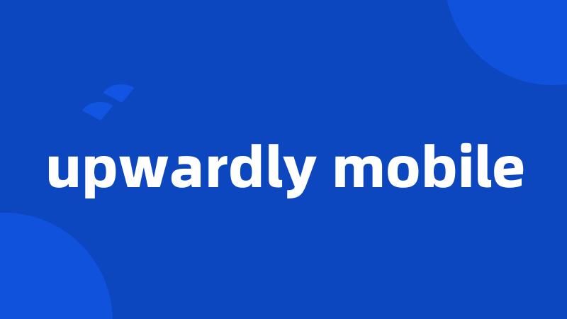 upwardly mobile