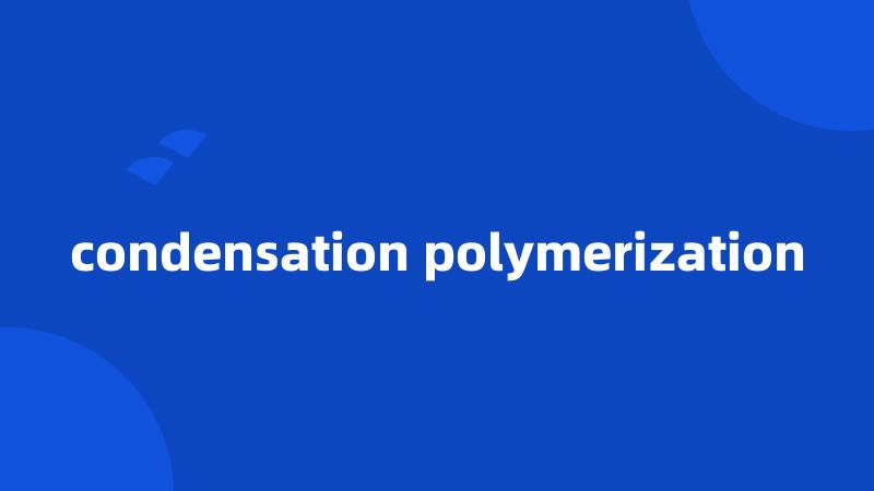 condensation polymerization
