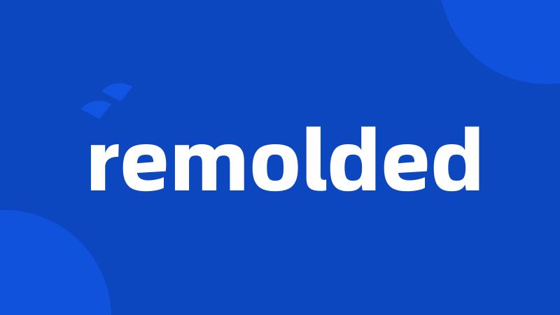remolded