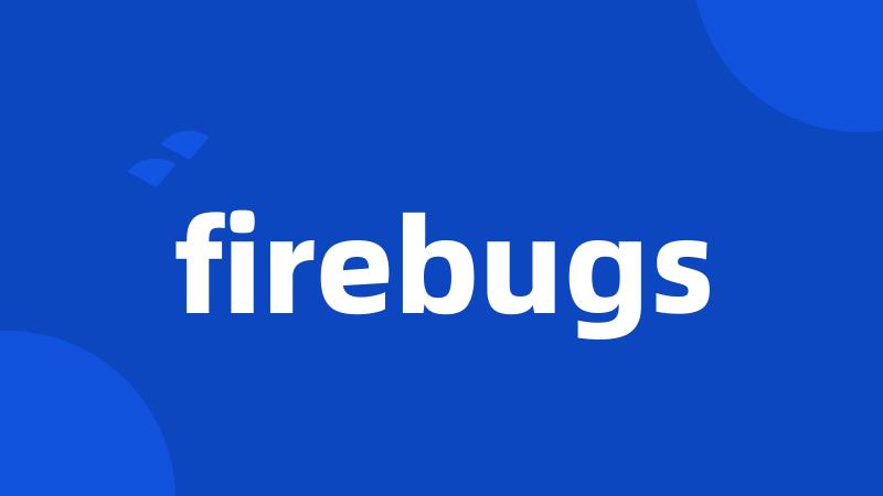 firebugs