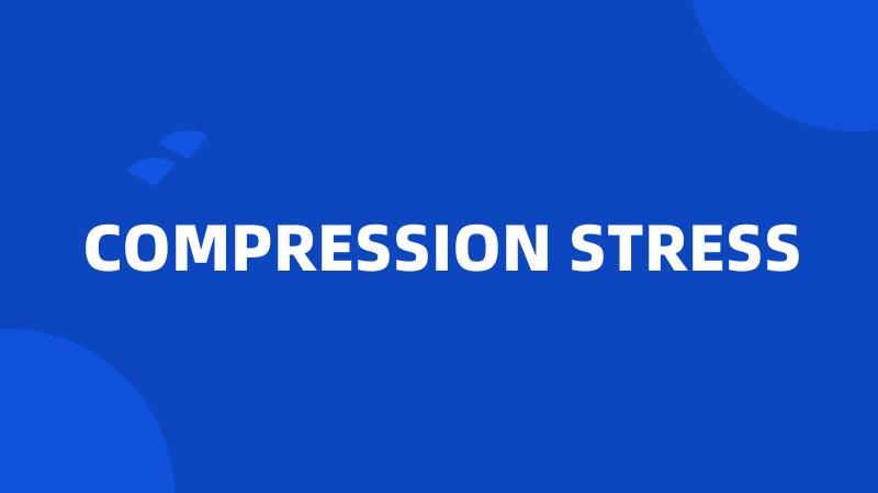 COMPRESSION STRESS