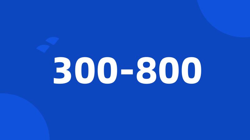 300-800