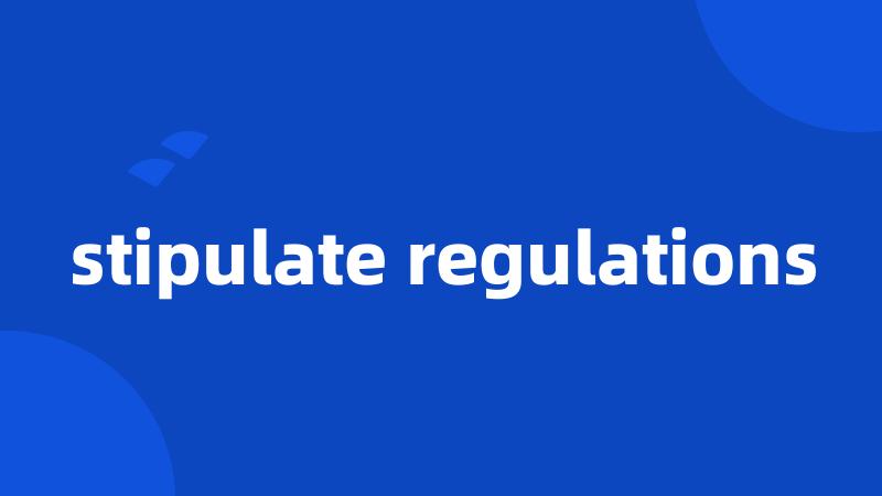 stipulate regulations