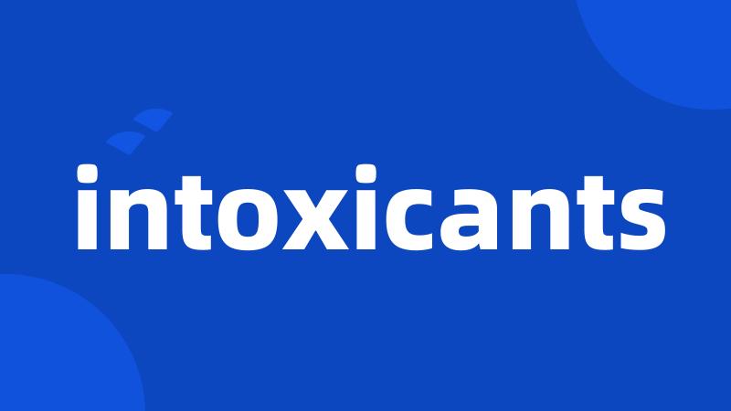 intoxicants