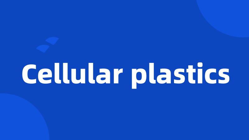 Cellular plastics