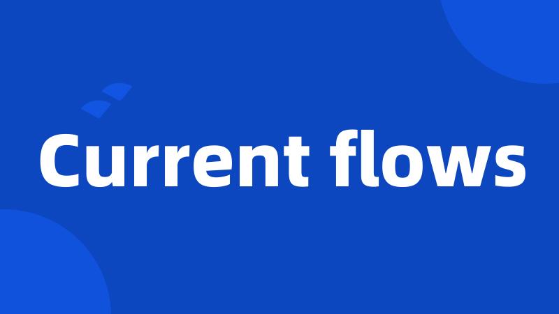 Current flows