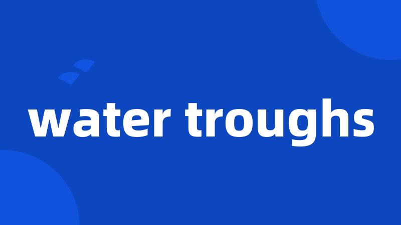 water troughs