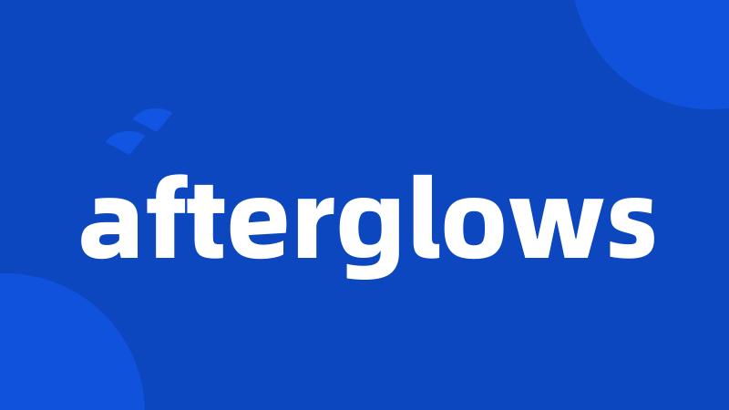 afterglows
