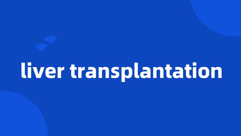 liver transplantation