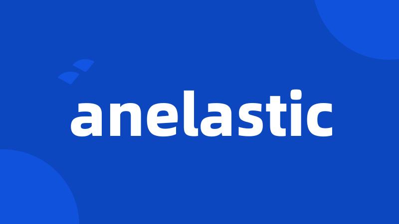 anelastic