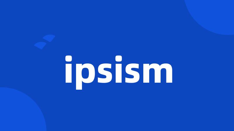 ipsism