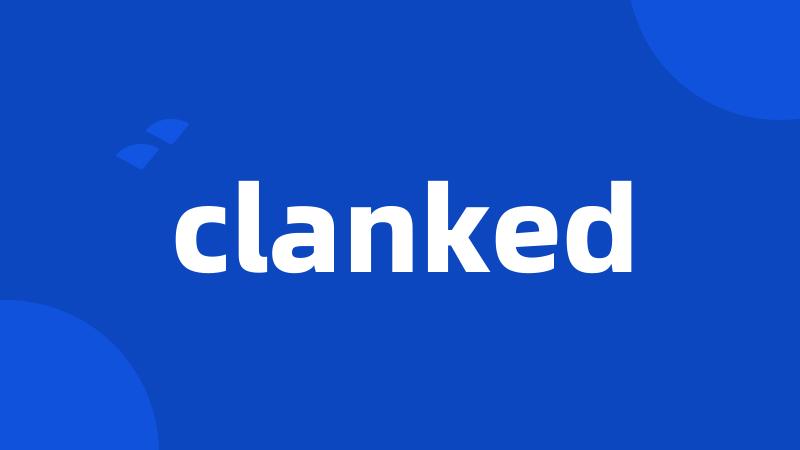 clanked