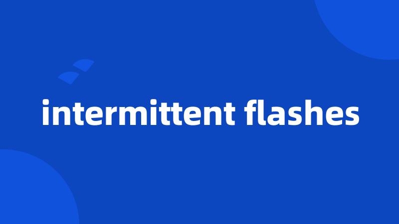 intermittent flashes