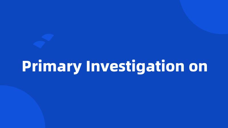 Primary Investigation on