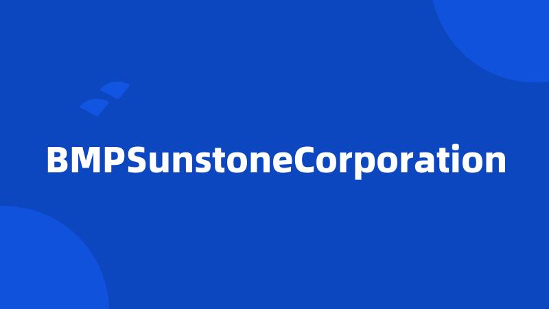 BMPSunstoneCorporation