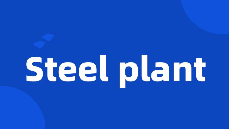 Steel plant