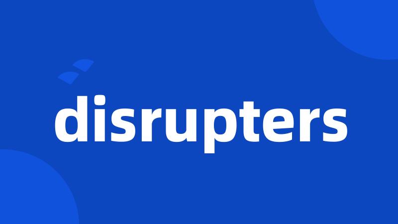 disrupters