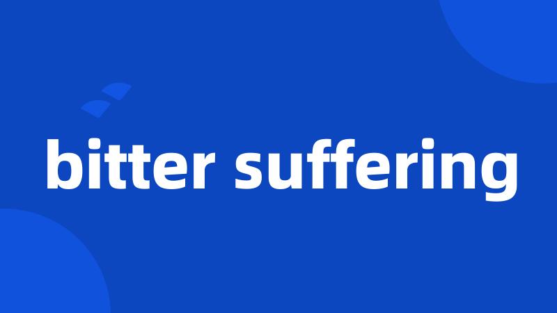 bitter suffering