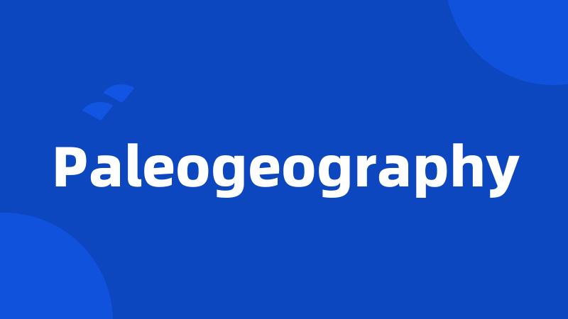 Paleogeography_英汉词典