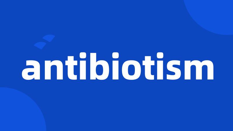 antibiotism