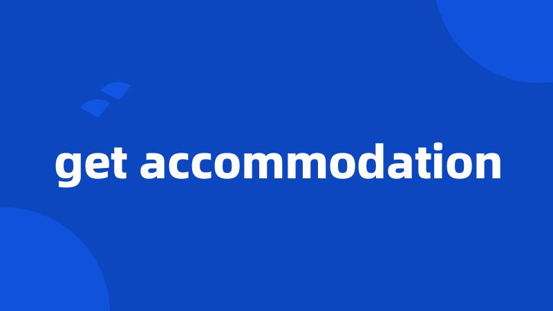 get accommodation