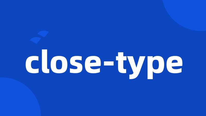 close-type