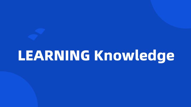 LEARNING Knowledge