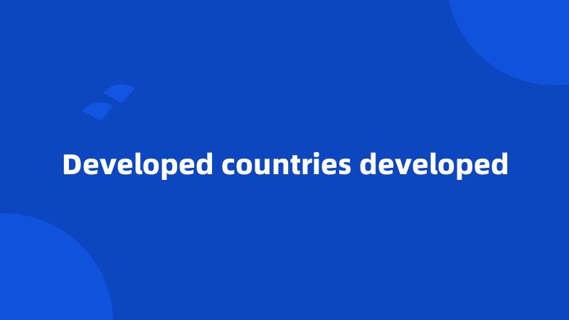 Developed countries developed