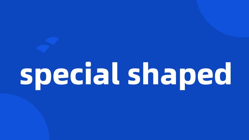 special shaped