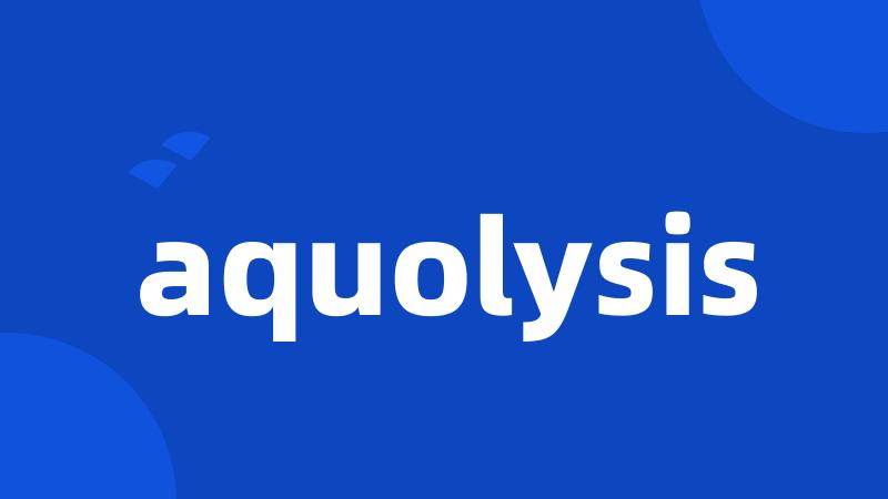 aquolysis