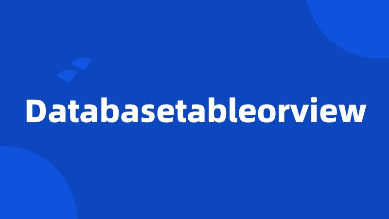 Databasetableorview