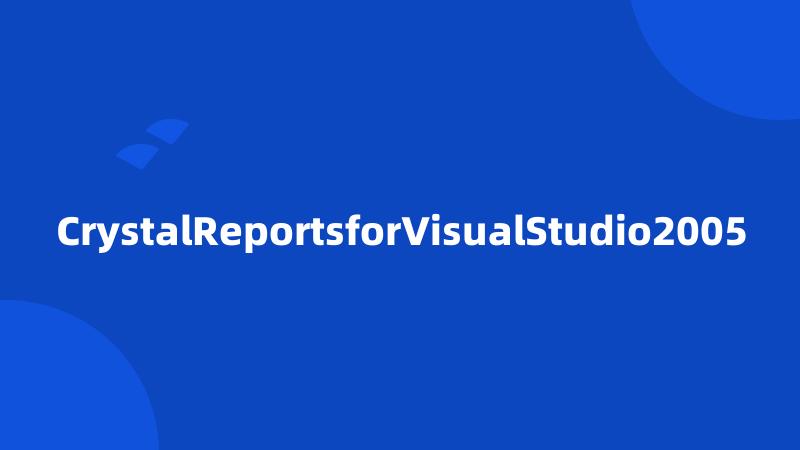 CrystalReportsforVisualStudio2005