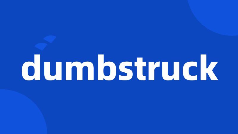 dumbstruck